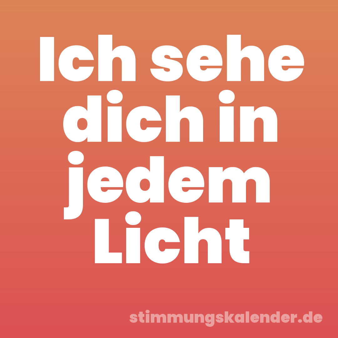 Ich sehe dich in jedem Licht