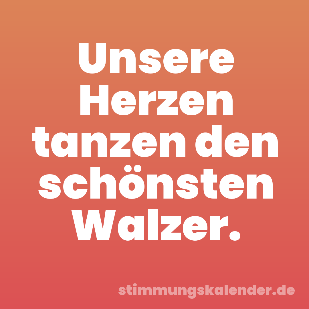 Unsere Herzen tanzen den schönsten Walzer.