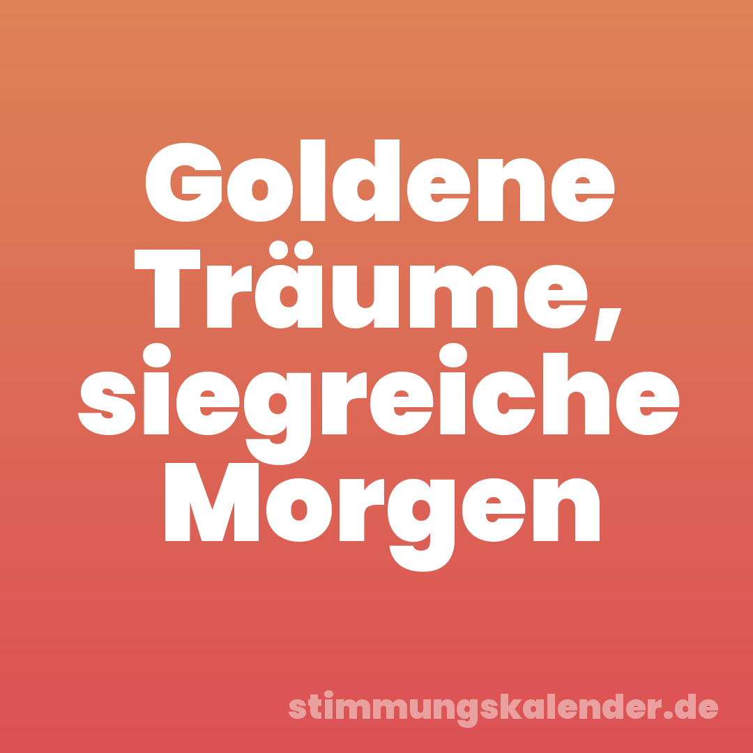 Goldene Träume, siegreiche Morgen