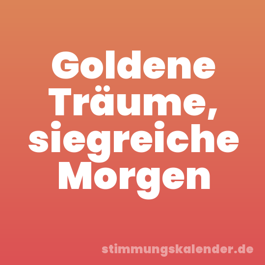 Goldene Träume, siegreiche Morgen
