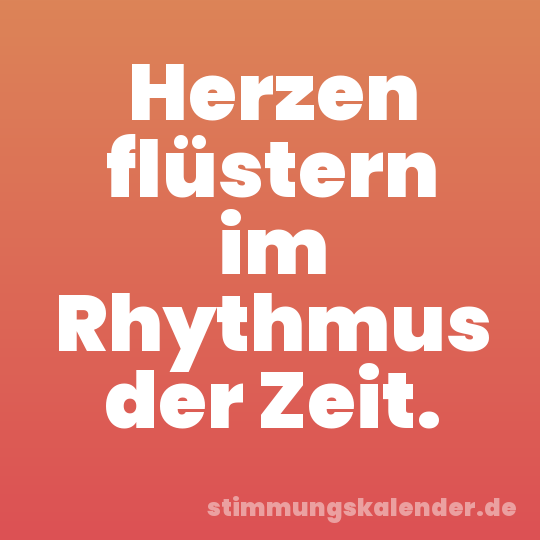 Herzen flüstern im Rhythmus der Zeit.
