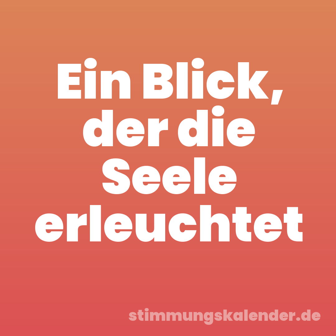 Ein Blick, der die Seele erleuchtet