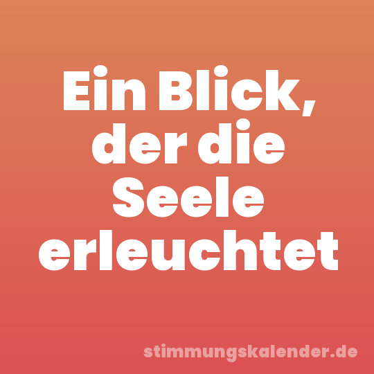 Ein Blick, der die Seele erleuchtet