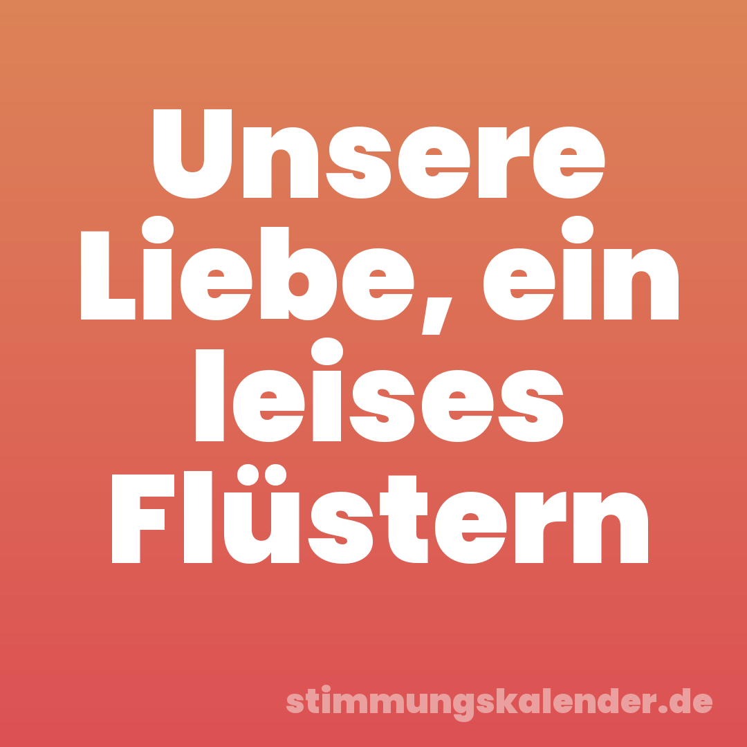 Unsere Liebe, ein leises Flüstern