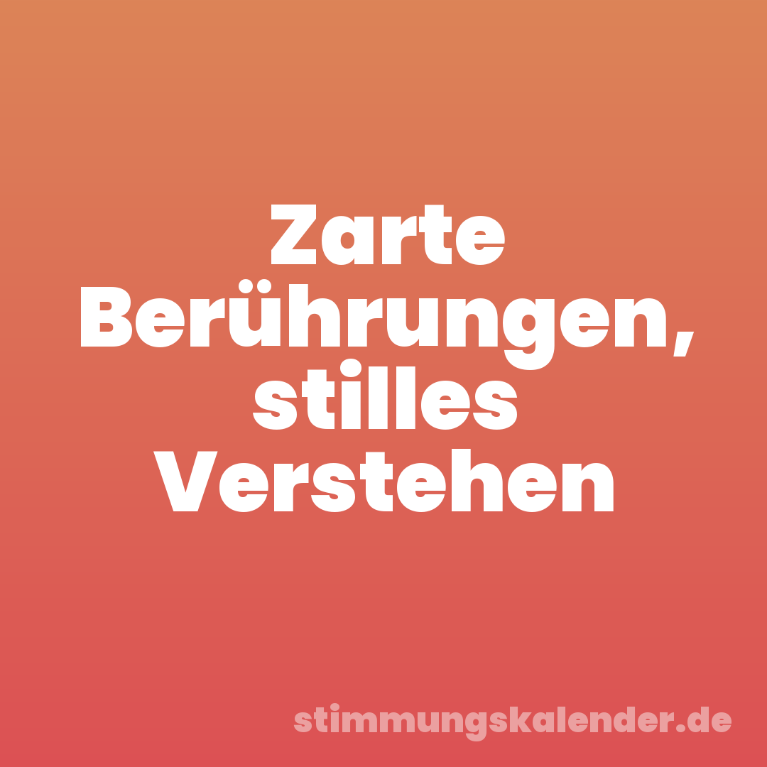 Zarte Berührungen, stilles Verstehen