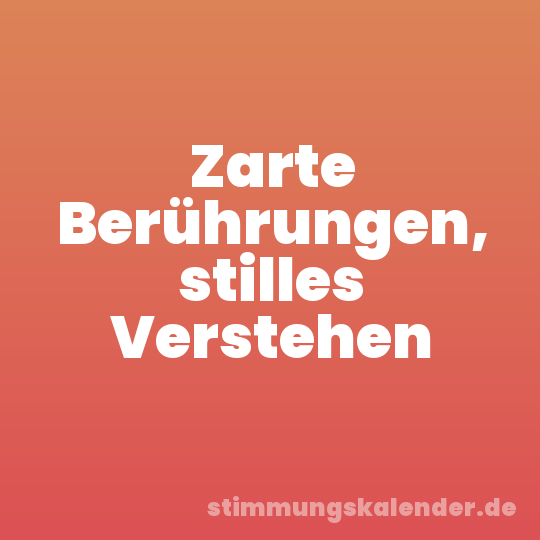 Zarte Berührungen, stilles Verstehen