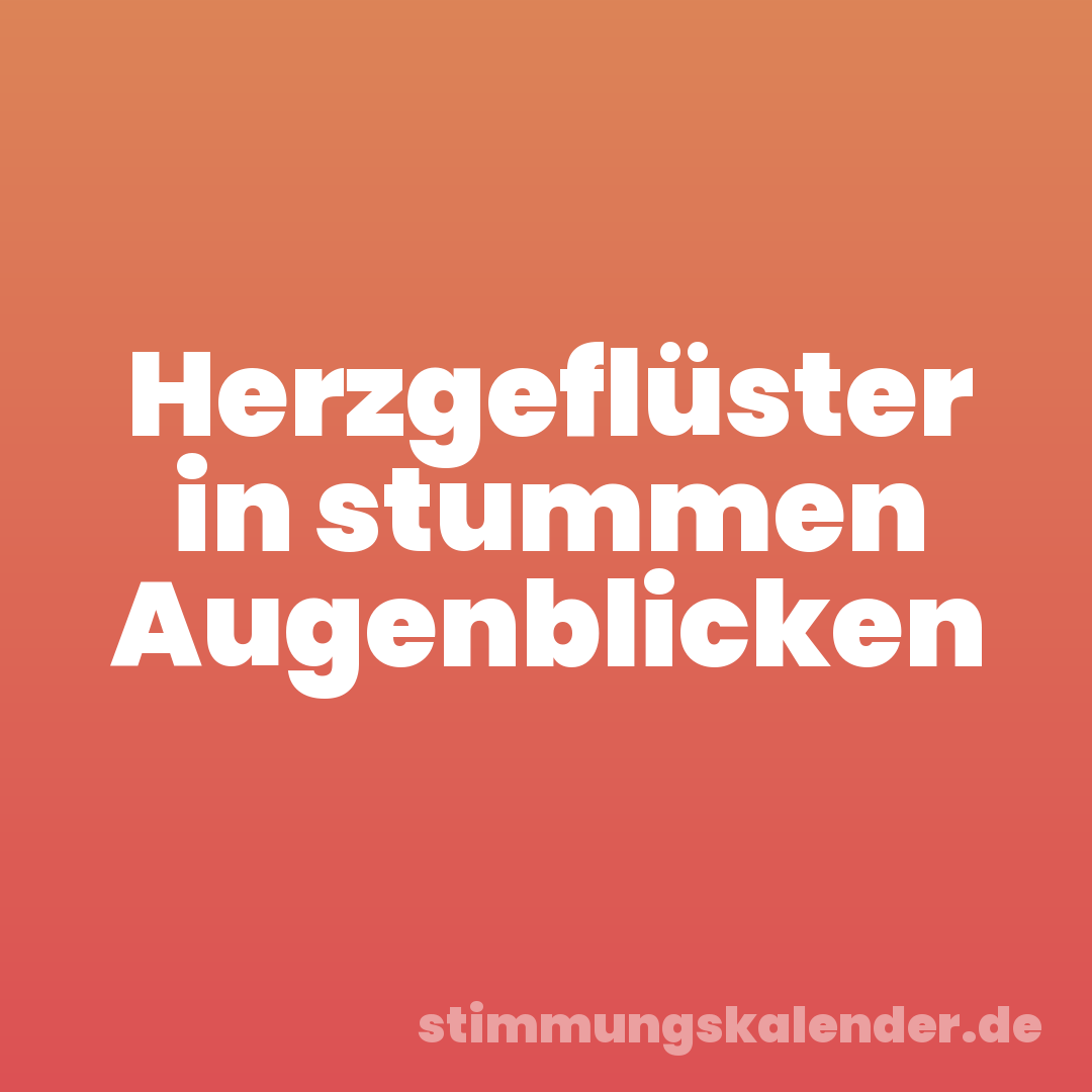 Herzgeflüster in stummen Augenblicken