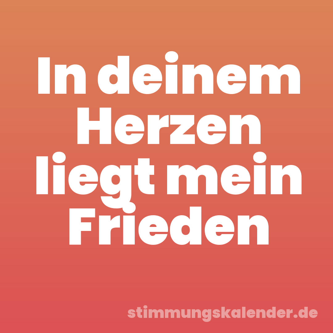 In deinem Herzen liegt mein Frieden
