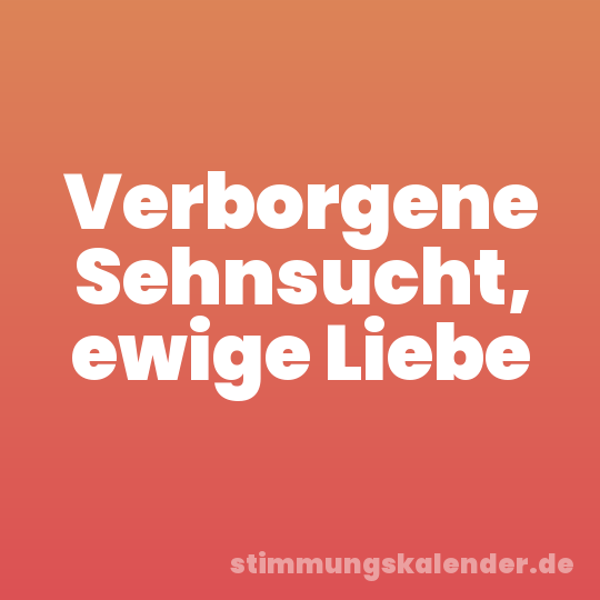 Verborgene Sehnsucht, ewige Liebe