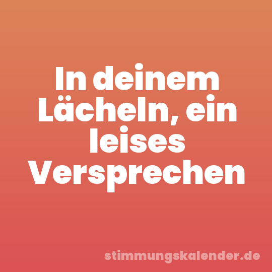 In deinem Lächeln, ein leises Versprechen