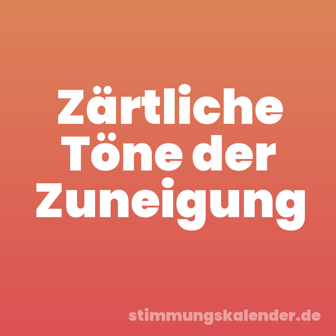 Zärtliche Töne der Zuneigung