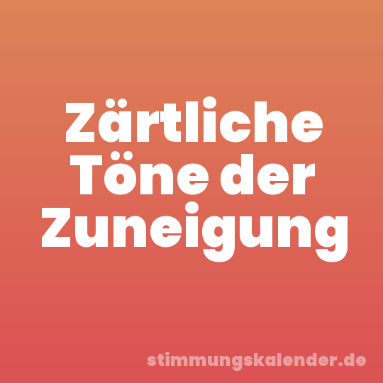 Zärtliche Töne der Zuneigung
