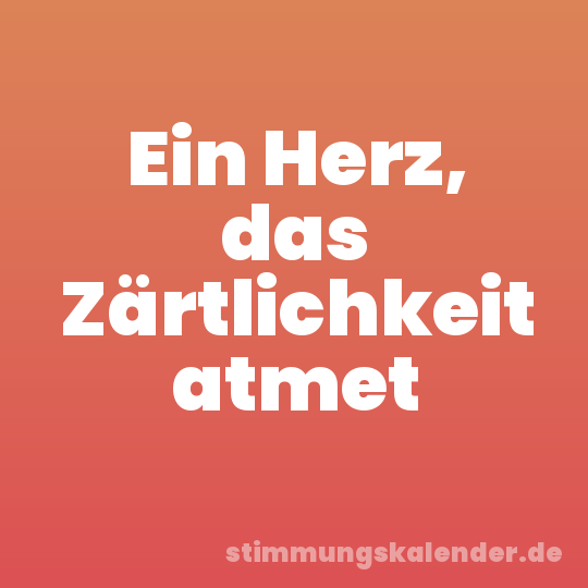 Ein Herz, das Zärtlichkeit atmet