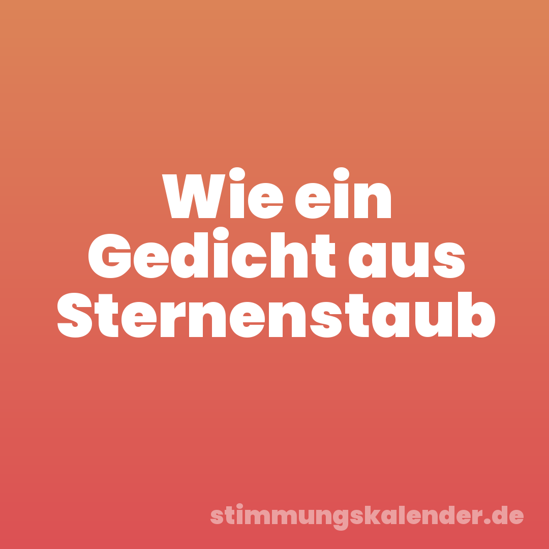 Wie ein Gedicht aus Sternenstaub