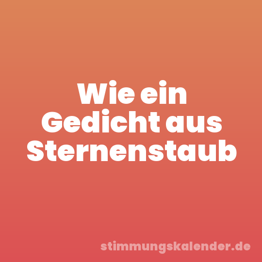 Wie ein Gedicht aus Sternenstaub