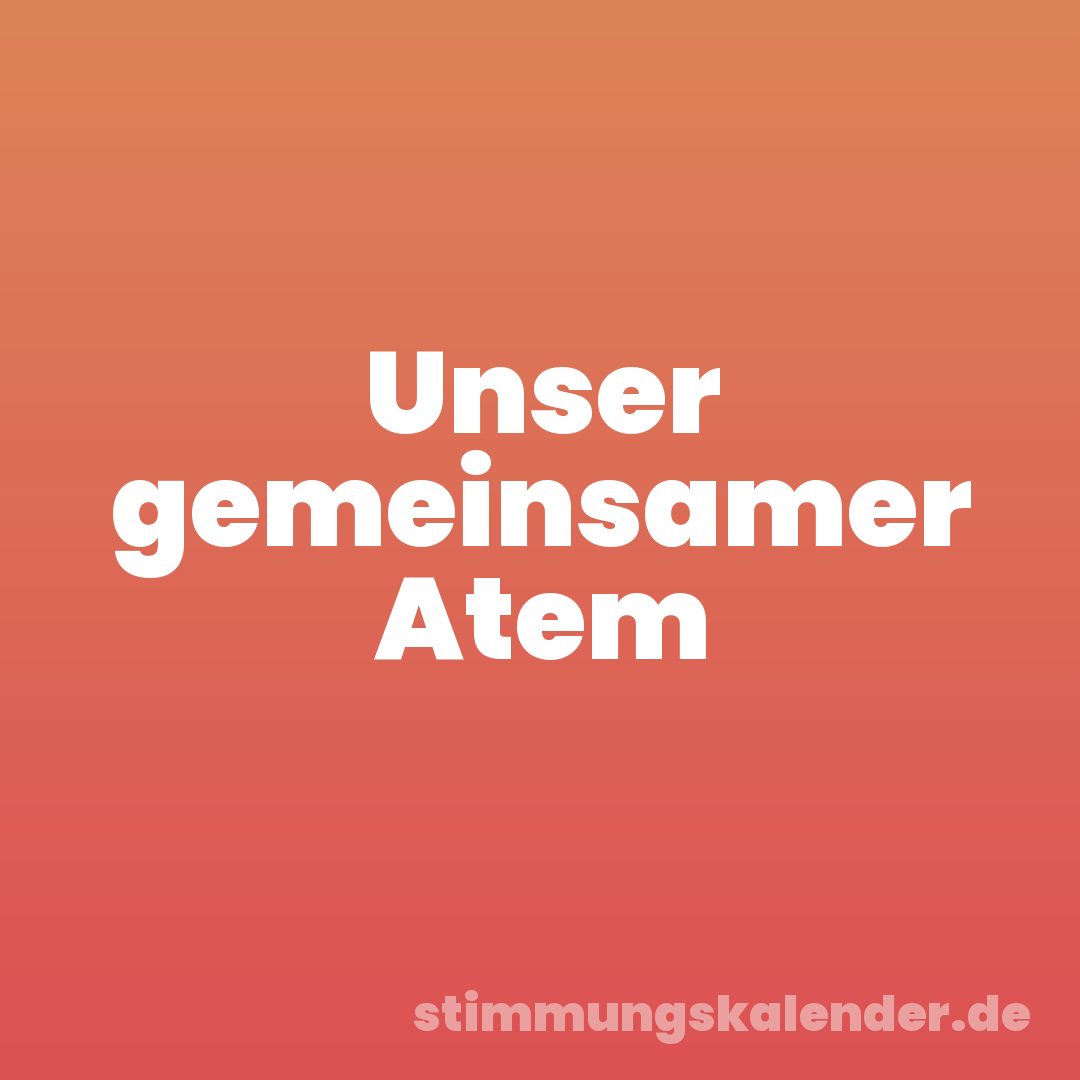 Unser gemeinsamer Atem