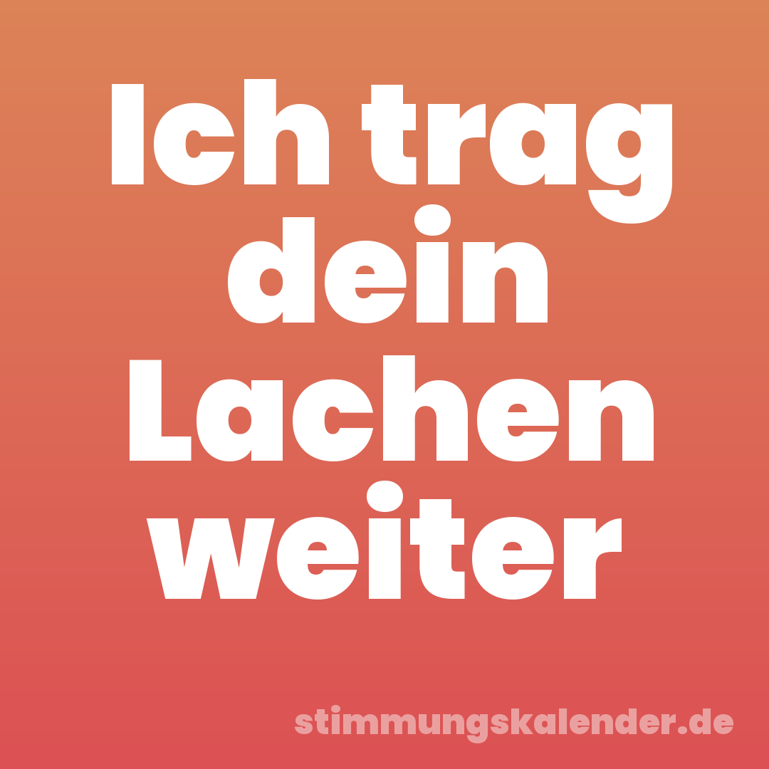 Ich trag dein Lachen weiter