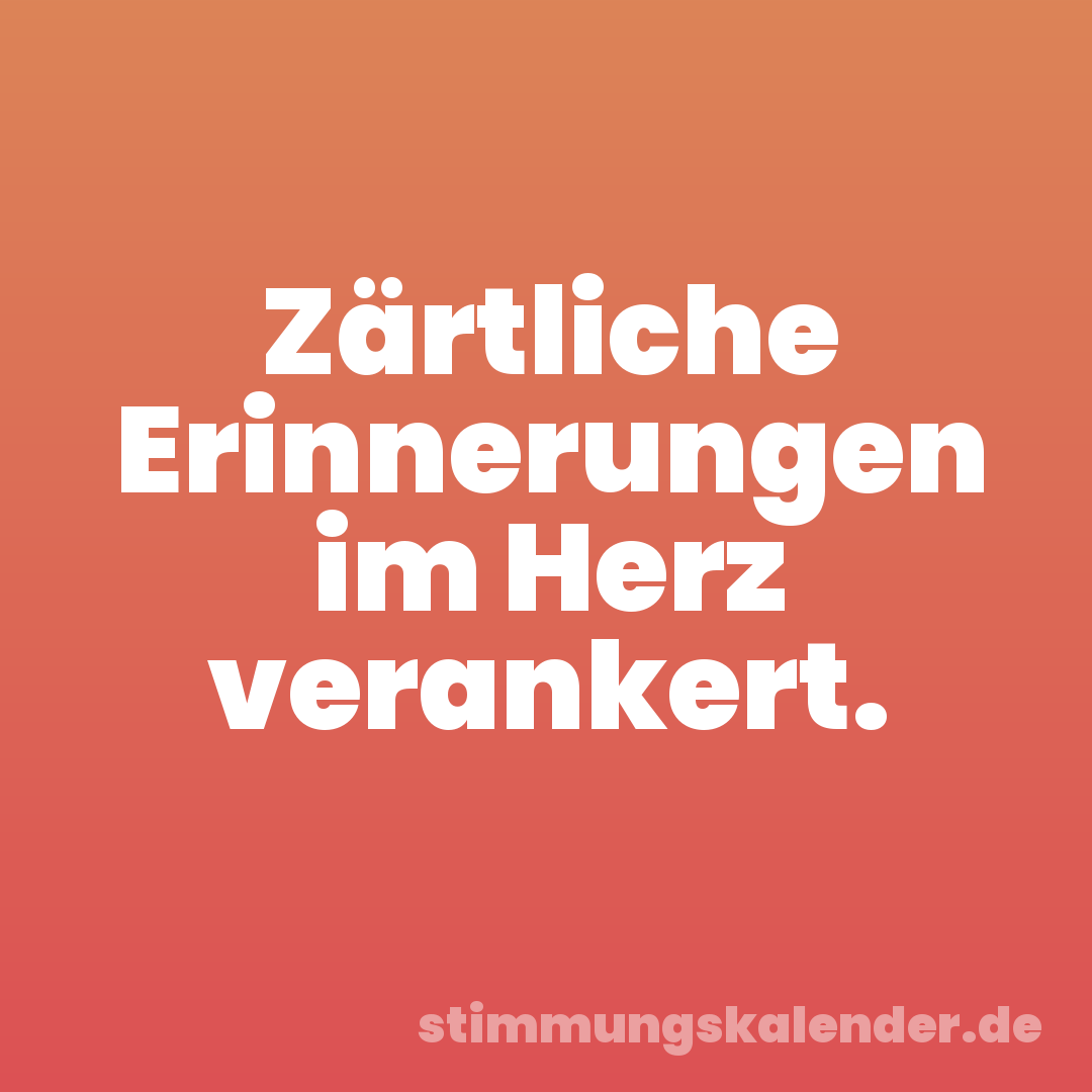 Zärtliche Erinnerungen im Herz verankert.