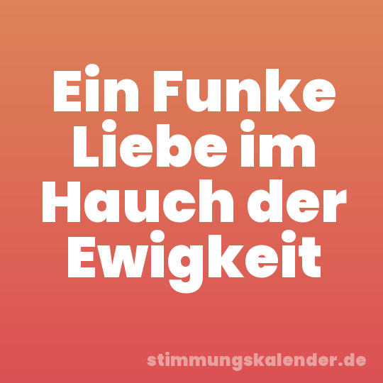 Ein Funke Liebe im Hauch der Ewigkeit