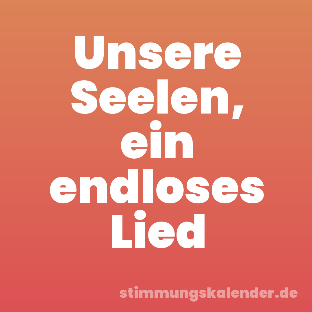 Unsere Seelen, ein endloses Lied