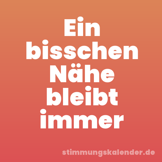 Ein bisschen Nähe bleibt immer