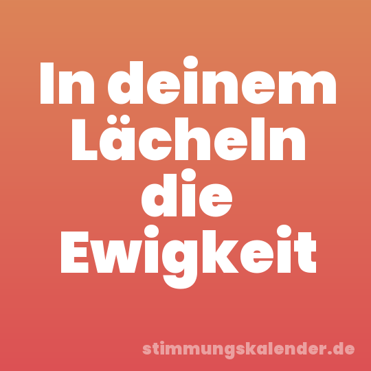 In deinem Lächeln die Ewigkeit