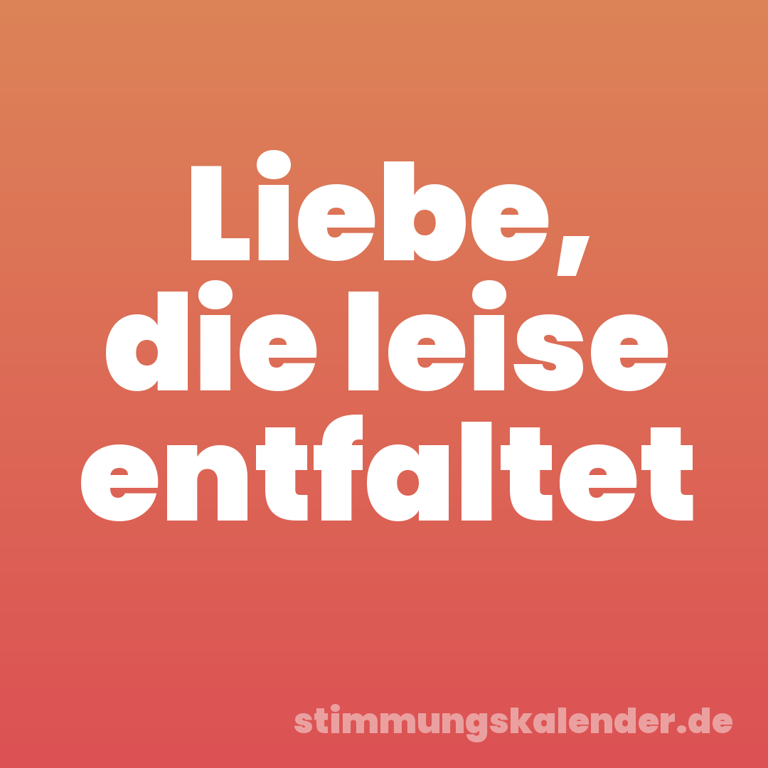 Liebe, die leise entfaltet