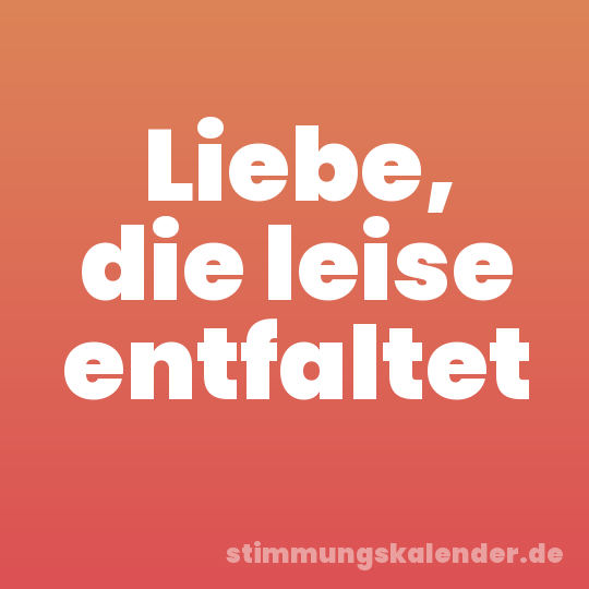 Liebe, die leise entfaltet