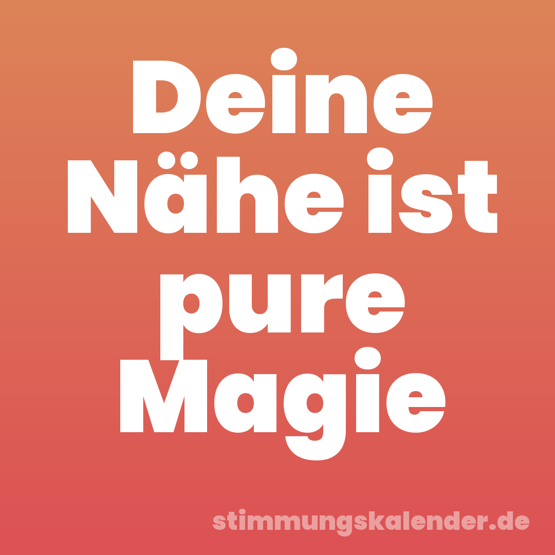 Deine Nähe ist pure Magie