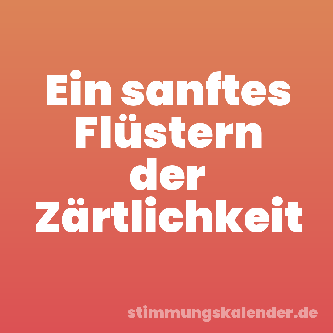 Ein sanftes Flüstern der Zärtlichkeit