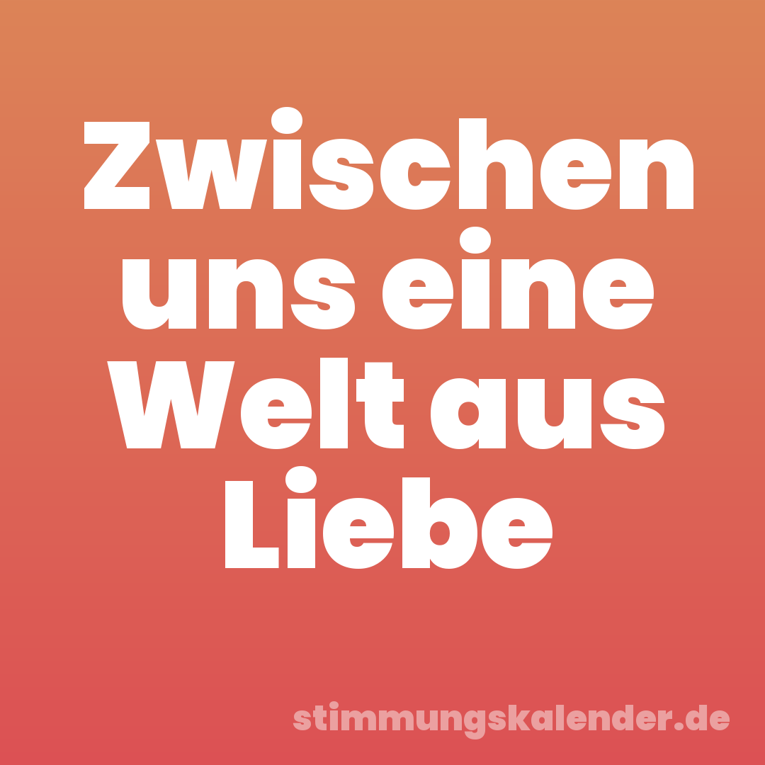 Zwischen uns eine Welt aus Liebe