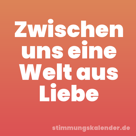 Zwischen uns eine Welt aus Liebe