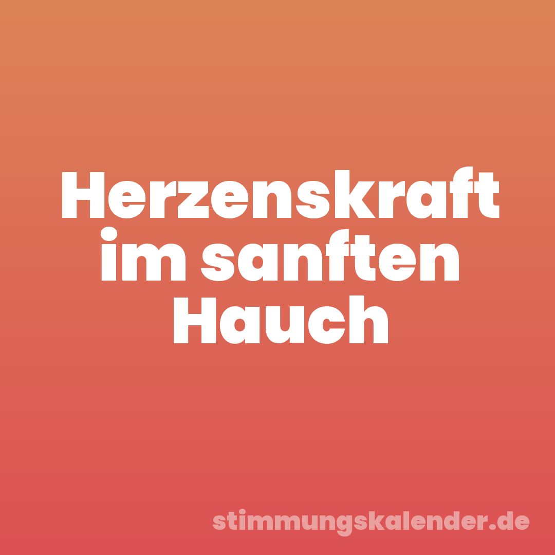 Herzenskraft im sanften Hauch