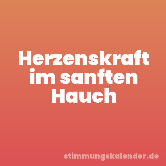 Herzenskraft im sanften Hauch