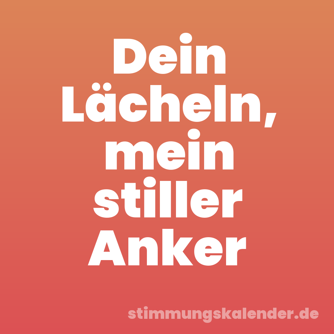 Dein Lächeln, mein stiller Anker