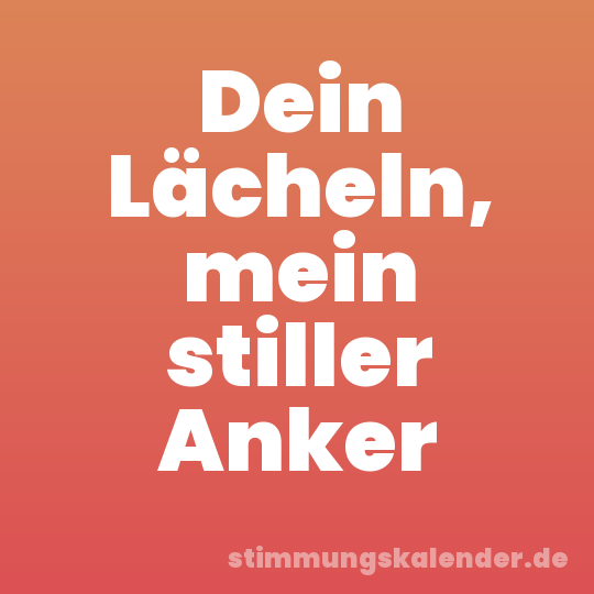 Dein Lächeln, mein stiller Anker