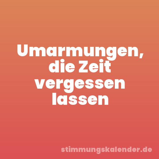 Umarmungen, die Zeit vergessen lassen