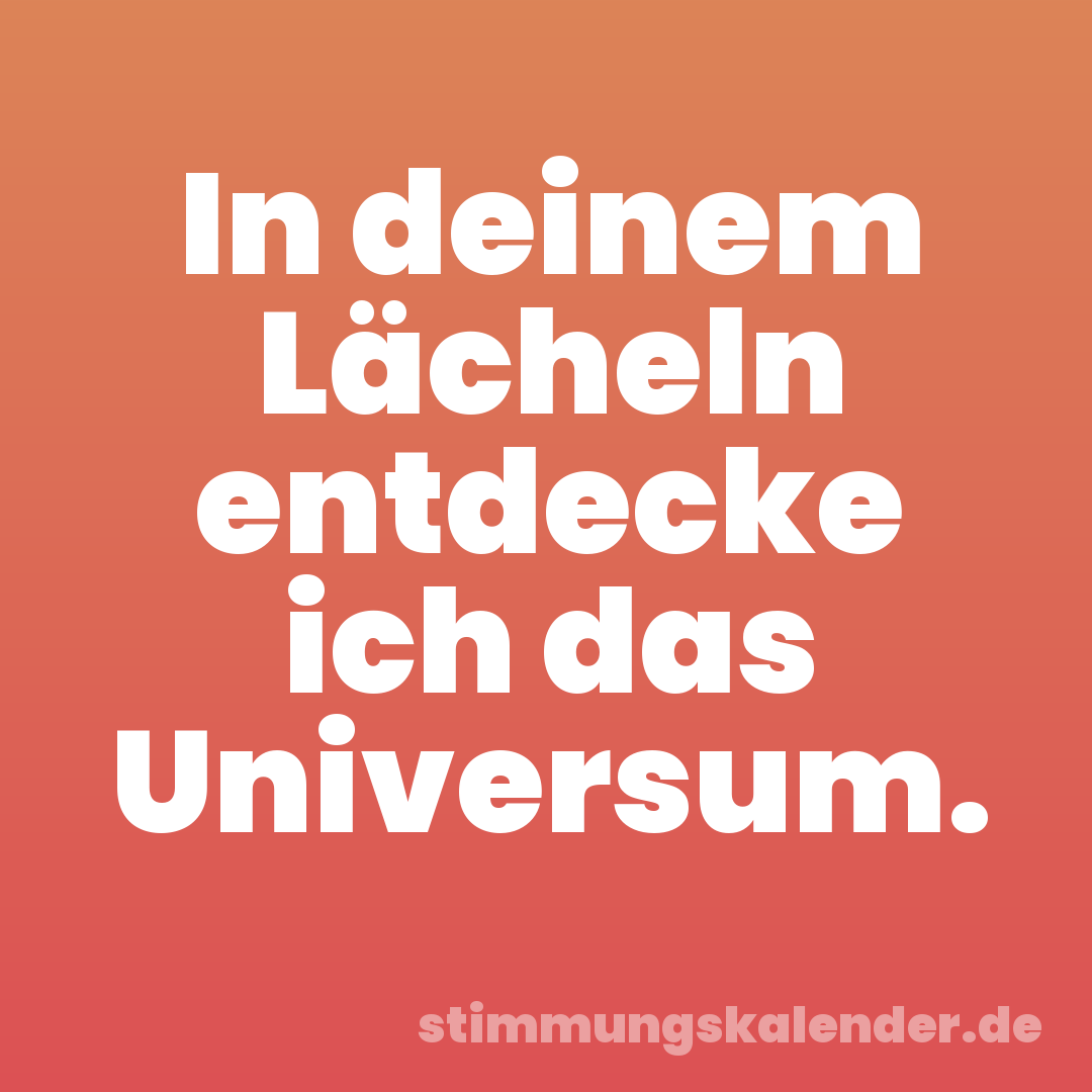 In deinem Lächeln entdecke ich das Universum.