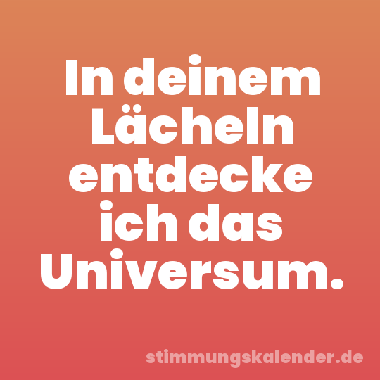 In deinem Lächeln entdecke ich das Universum.