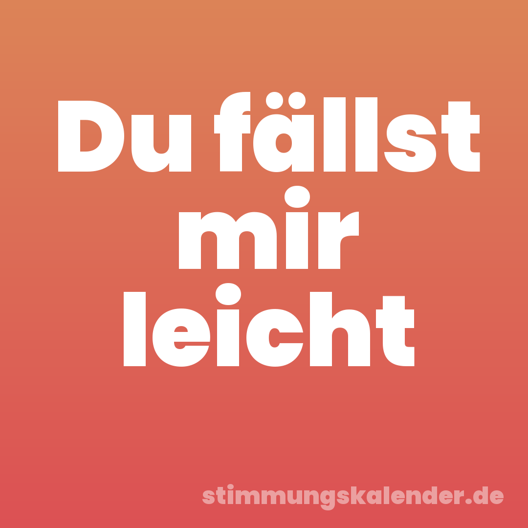Du fällst mir leicht