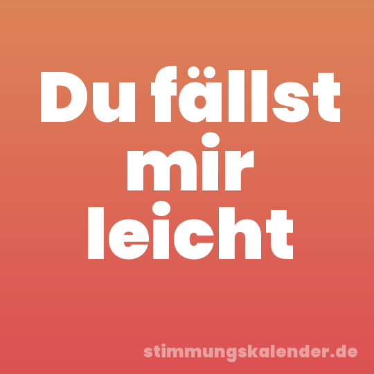 Du fällst mir leicht