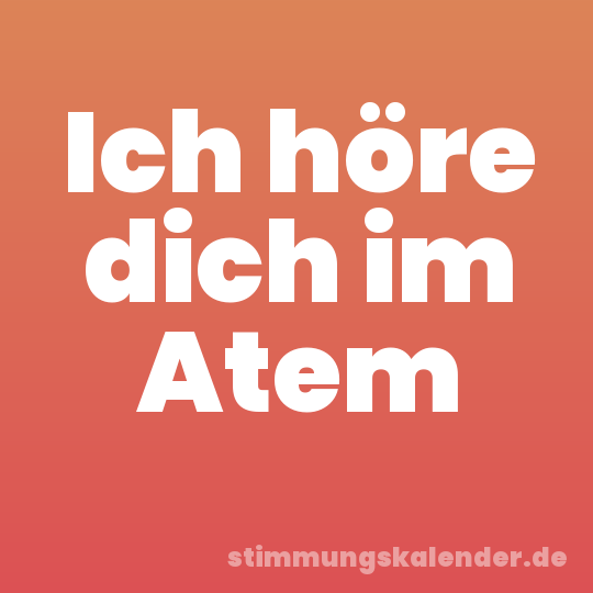 Ich höre dich im Atem