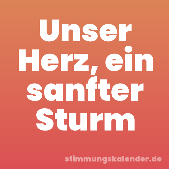 Unser Herz, ein sanfter Sturm