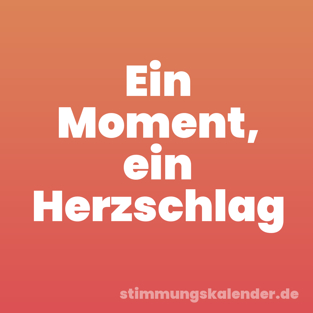 Ein Moment, ein Herzschlag