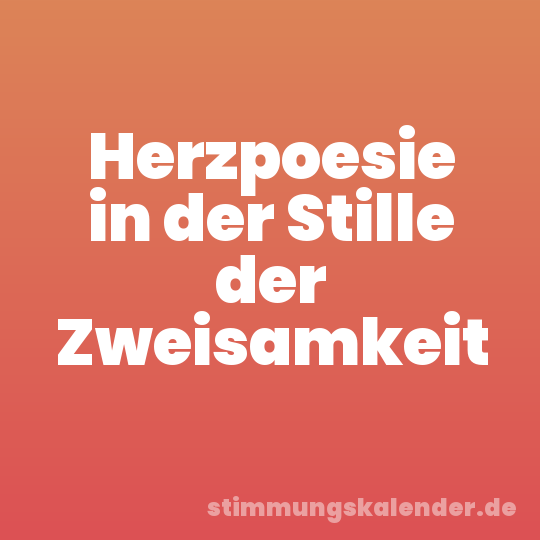 Herzpoesie in der Stille der Zweisamkeit