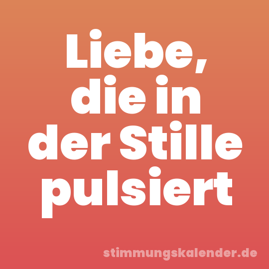 Liebe, die in der Stille pulsiert