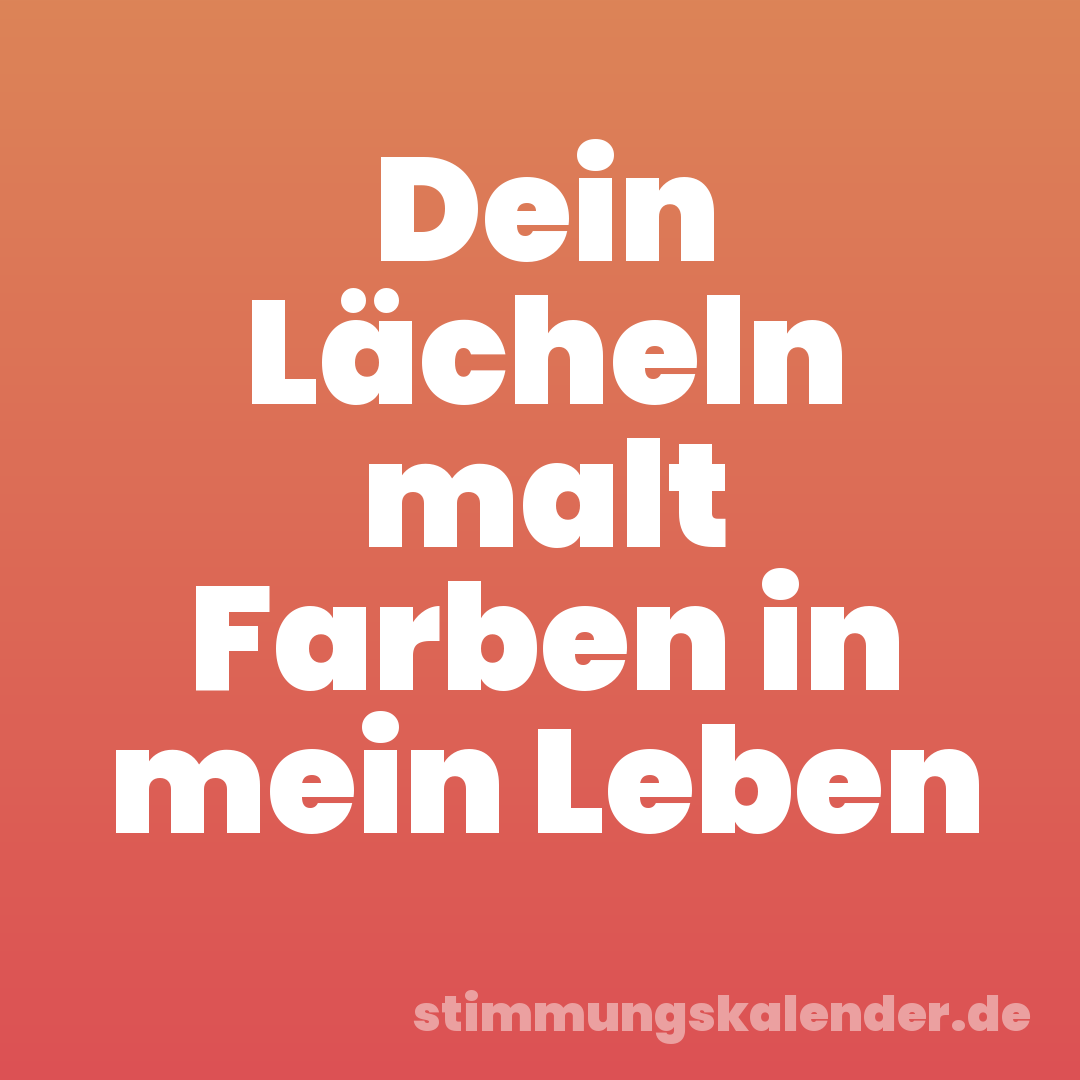 Dein Lächeln malt Farben in mein Leben