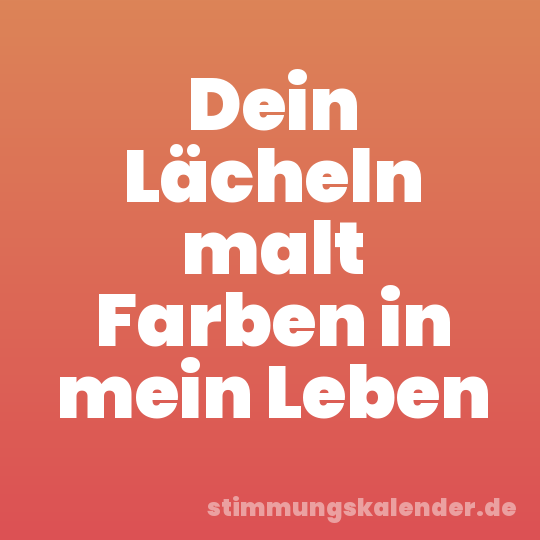 Dein Lächeln malt Farben in mein Leben