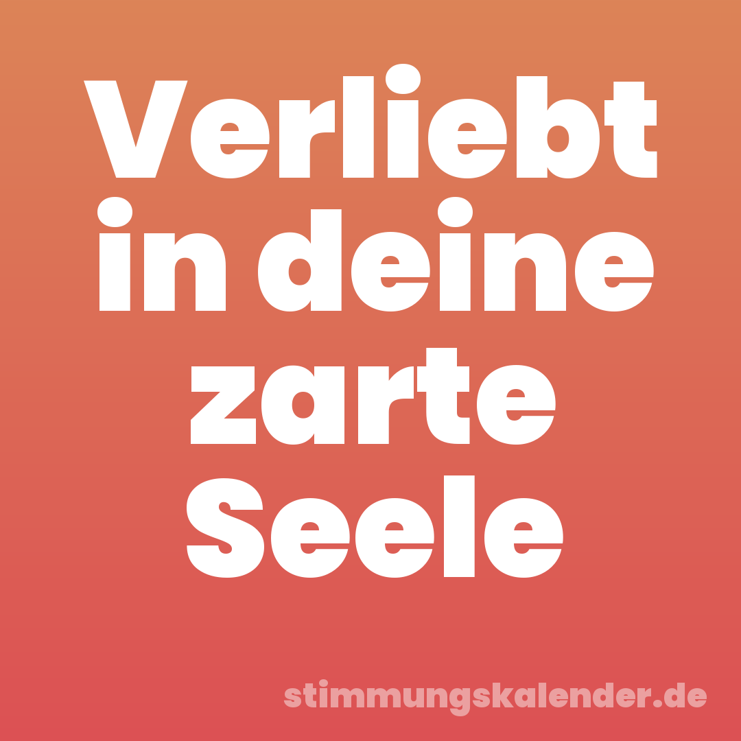 Verliebt in deine zarte Seele