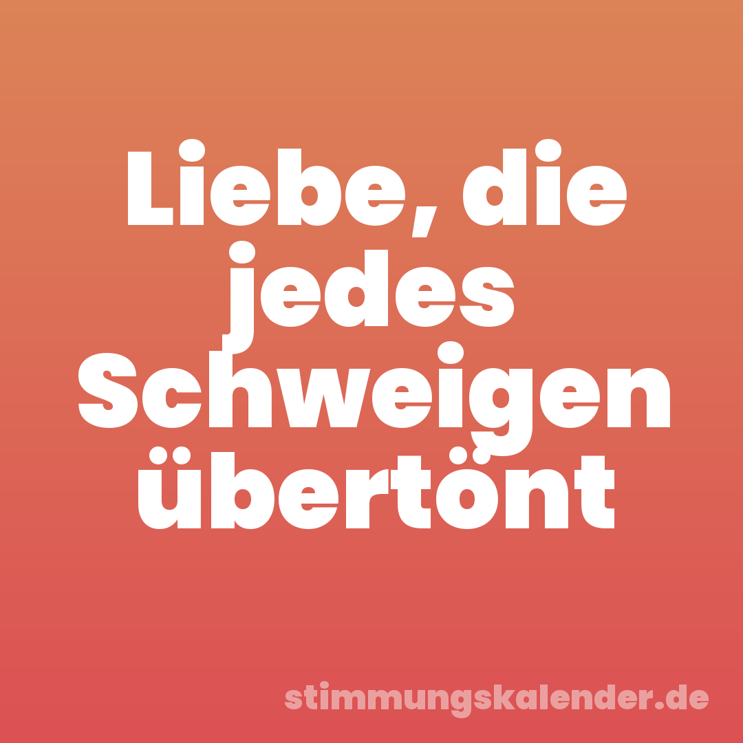 Liebe, die jedes Schweigen übertönt